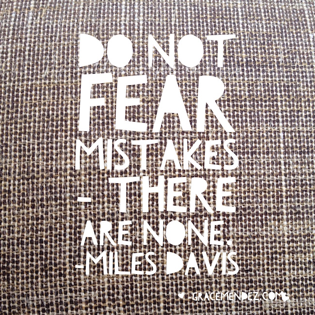 Do not fear mistakes - there are none. Miles Davis